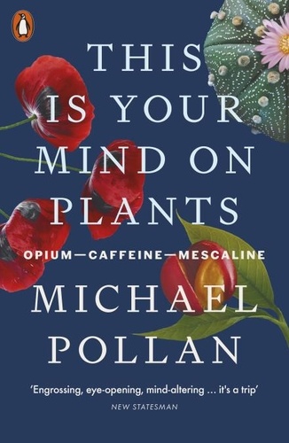 Michael Pollan - This Is Your Mind On Plants - Opium—Caffeine—Mescaline.