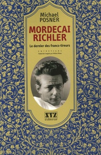 Michael Posner - Mordecai Richler - Le dernier des francs-tireurs.