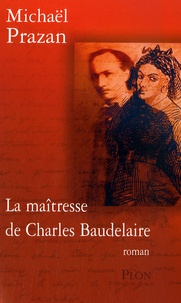 Michaël Prazan - La maîtresse de Charles Baudelaire.
