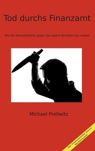 Michael Prellwitz - Tod durchs Finanzamt - Wie die Steuerbehörde gegen die eigene Bevölkerung vorgeht.