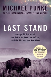 Michael Punke - Last Stand - George Bird Grinnell, the Battle to Save the Buffalo, and the Birth of the New West.