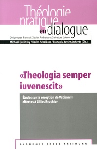 Michael Quisinsky et Karim Schelkens - "Theologia semper iuvenescit" - Etudes sur la réception de Vatican II offertes à Gilles Routhier.