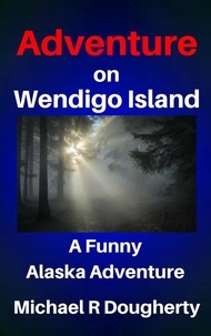  Michael R Dougherty - Adventure on Wendigo Island - Alaska Memories.