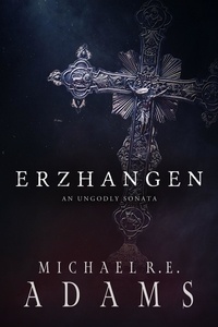  Michael R.E. Adams - Erzhangen: The Ungodly Sonata - Erzhangen Stories.