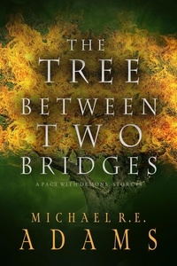  Michael R.E. Adams - The Tree Between Two Bridges (A Pact with Demons, Story #4) - A Pact with Demons Stories, #4.