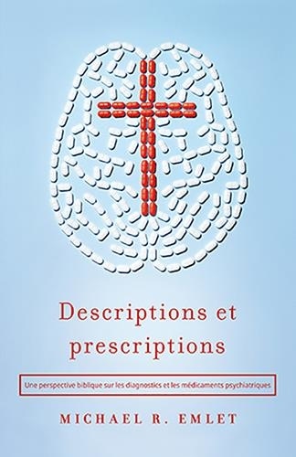 Michael r. Emlet - Descriptions et Prescriptions - Une perspective biblique sur les diagnostics et les médicaments psychiatriques.