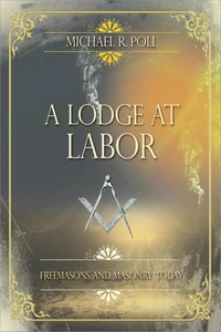 A Lodge at Labor: Freemasons and Masonry Today