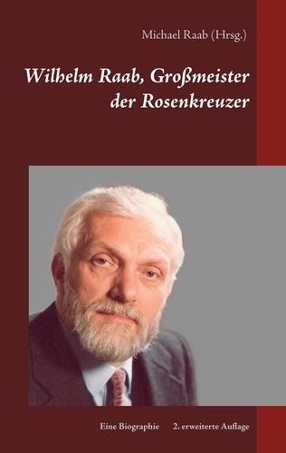 Wilhelm Raab, Großmeister der Rosenkreuzer. Eine Biographie
