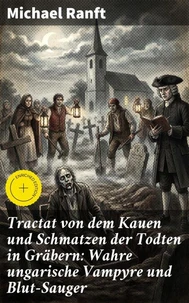 Tractat von dem Kauen und Schmatzen der Todten in Gräbern: Wahre ungarische Vampyre und Blut-Sauger