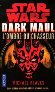 Michael Reaves et James Luceno - Dark Maul, L'ombre du chasseur - Suivi de nouvelles inédites de James Luceno : Saboteur, entrave.