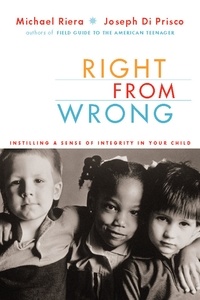 Michael Riera et Joseph Di Prisco - Right From Wrong - Instilling A Sense Of Integrity In Your Child.