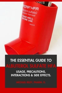 The Essential Guide to Albuterol Sulfate HFA: Usage, Precautions, Interactions and Side Effects.