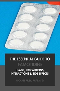 The Essential Guide to Famotidine: Usage, Precautions, Interactions and Side Effects.