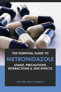 The Essential Guide to Metronidazole: Usage, Precautions, Interactions and Side Effects.