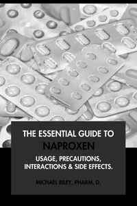 The Essential Guide to Naproxen: Usage, Precautions, Interactions and Side Effects.