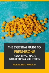 The Essential Guide to Prednisone: Usage, Precautions, Interactions and Side Effects.