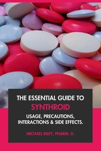 The Essential Guide to Synthroid: Usage, Precautions, Interactions and Side Effects.