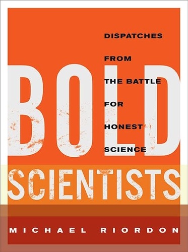 Michael Riordon - Bold Scientists - Dispatches from the Battle for Honest Science.