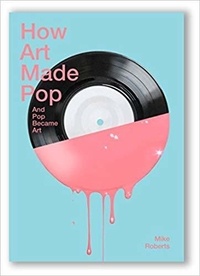 Michael Roberts - How art made pop.