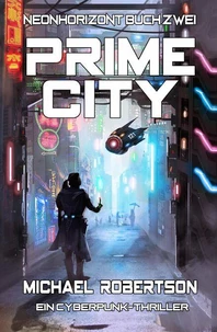 Prime City: Neonhorizont Buch Zwei - Ein Cyberpunk-Thriller