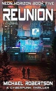  Michael Robertson - Reunion: A Cyberpunk Thriller - Neon Horizon, #5.