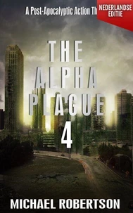 The Alpha Plague 4 (Nederlandse editie) - A Post-Apocalyptic Action Thriller