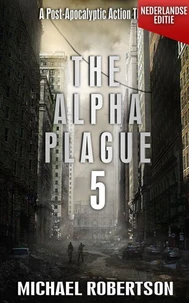 The Alpha Plague 5 (Nederlandse editie) - A Post-Apocalyptic Action Thriller