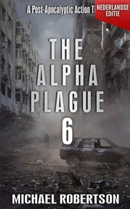 The Alpha Plague 6 (Nederlandse editie) - A Post-Apocalyptic Action Thriller