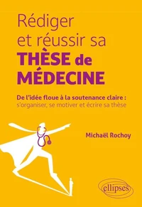 Rédiger et réussir sa thèse de médecine