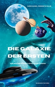 Michael Rodewald - Die KI Golem - Die Galaxie der Ersten.