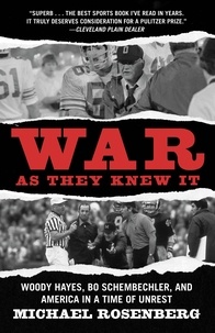Michael Rosenberg - War As They Knew It - Woody Hayes, Bo Schembechler, and America in a Time of Unrest.