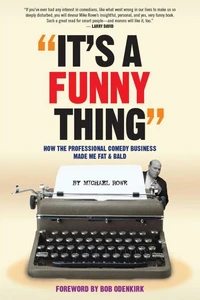 It’s A Funny Thing - How the Professional Comedy Business Made Me Fat &amp; Bald