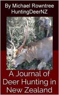  Michael Rowntree - A Journal of Deer Hunting in New Zealand.