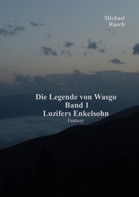 Michael Rusch - Die Legende von Wasgo Band 1 - Luzifers Enkelsohn.