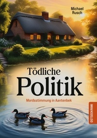 Michael Rusch - Tödliche Politik - Mordsstimmung in Aantenbek.
