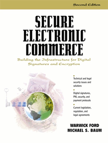 Michael-S Baum et Warwick Ford - Secure Electronic Commerce. Building The Infrastructure For Digital Signatures And Encryption, 2nd Edition.