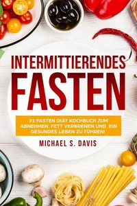 Intermittierendes Fasten: #1 Fasten Diät Kochbuch für Frauen zum abnehmen, Fett verbrenen und  ein gesundes Leben zu führen!