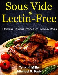 Sous Vide &amp; Lectin-Free Cookbook: Effortless Delicious Recipes for Everyday Meals