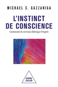 Michael-S Gazzaniga - L'instinct de conscience - Comment le cerveau fabrique l'esprit.