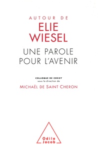 Michaël Saint Chéron - Une parole pour l'avenir - Autour de Elie Wiesel.