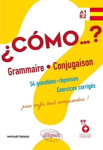 Espagnol Cómo…? Grammaire - Conjugaison A1-B2. 54 questions-réponses, exercices corrigés pour enfin tout comprendre !
