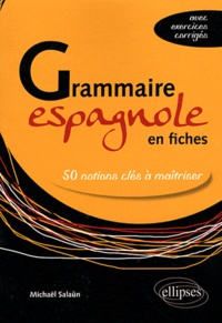 Michaël Salaün - Grammaire espagnole en fiches - 50 notions clés à maîtriser (avec exercices corrigés).