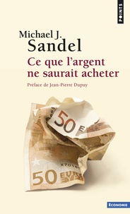 Michael Sandel - Ce que l'argent ne saurait acheter - Les limites morales du marché.