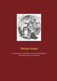 Michael Scholz - Die Verordnungen zum Brandschutz und zur Feuerbekämpfung des Herzogtums Coburg im 19. Jahrhundert.