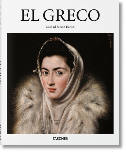 Michaël Scholz-Hänsel - El Greco, Domenikos Theotokopoulos (1541-1614) - Le Prophète des Modernes.