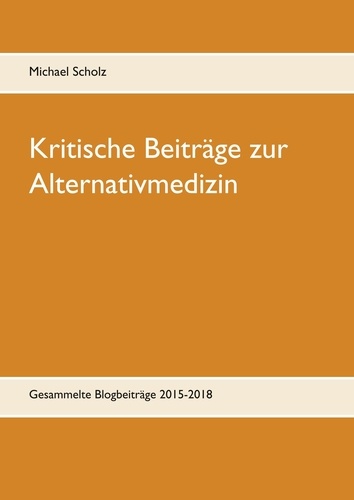 Kritische Beiträge zur Alternativmedizin. Gesammelte Blogbeiträge 2015-2018