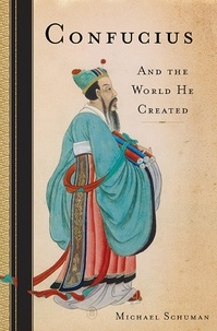 Michael Schuman - Confucius - And the World He Created.