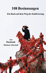 Michael Schwindl et Daomonk . - 108 Besinnungen - Ein Buch auf dem Weg der Kultivierung.