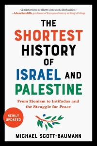 Michael Scott-Baumann - The Shortest History of Israel and Palestine - From Zionism to Intifadas and the Struggle for Peace.