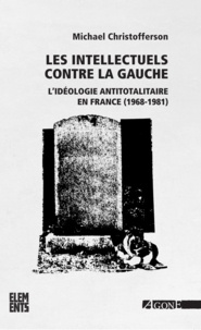 Michael Scott Christofferson - Les intellectuels contre la gauche - L'idéologie antitotalitaire en France (1968-1981).